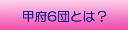 甲府6団とは